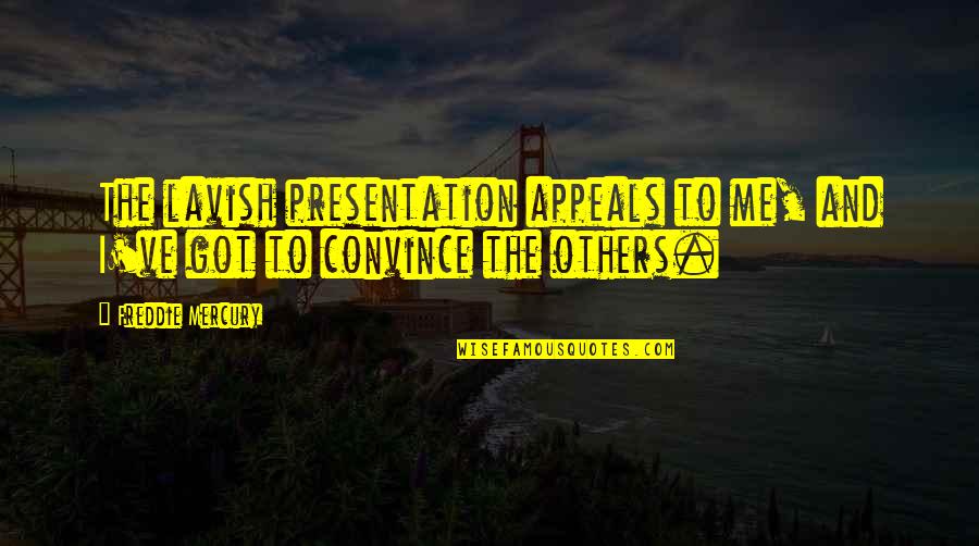 Convince Others Quotes By Freddie Mercury: The lavish presentation appeals to me, and I've