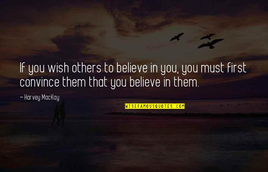 Convince Others Quotes By Harvey MacKay: If you wish others to believe in you,