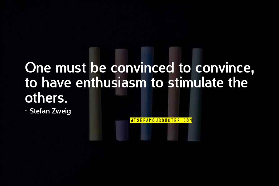 Convince Others Quotes By Stefan Zweig: One must be convinced to convince, to have