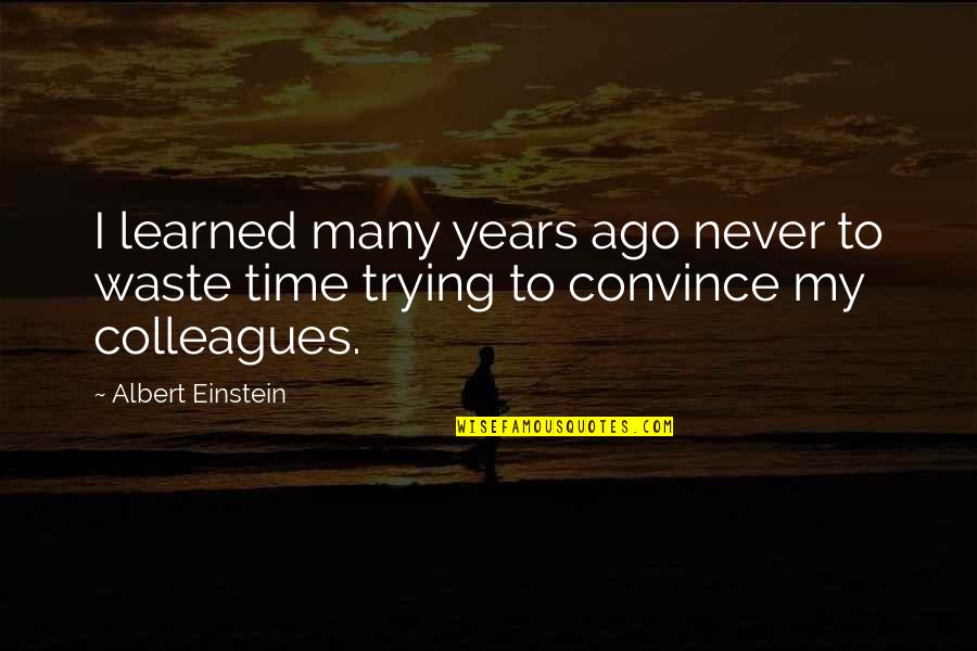 Convince Quotes By Albert Einstein: I learned many years ago never to waste