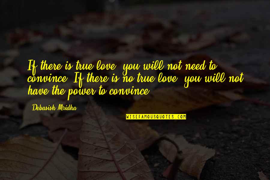 Convince Quotes By Debasish Mridha: If there is true love, you will not