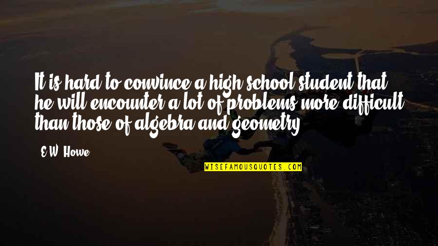 Convince Quotes By E.W. Howe: It is hard to convince a high-school student