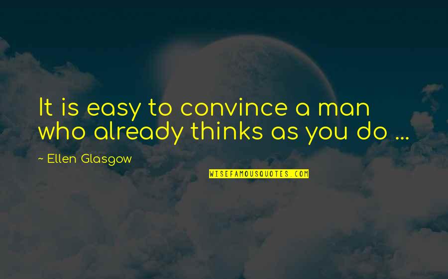 Convince Quotes By Ellen Glasgow: It is easy to convince a man who