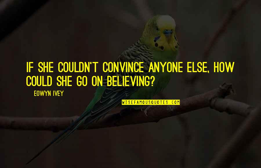 Convince Quotes By Eowyn Ivey: If she couldn't convince anyone else, how could