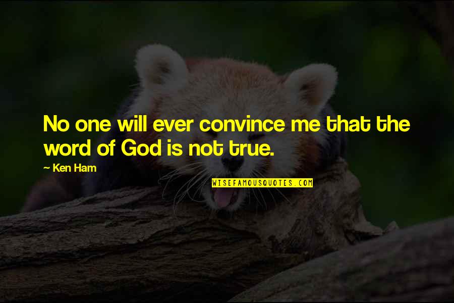 Convince Quotes By Ken Ham: No one will ever convince me that the