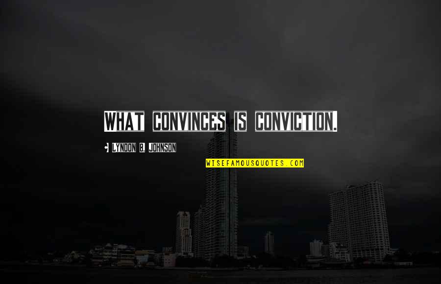 Convince Quotes By Lyndon B. Johnson: What convinces is conviction.