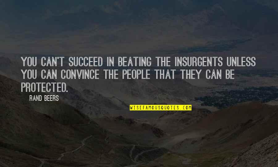 Convince Quotes By Rand Beers: You can't succeed in beating the insurgents unless