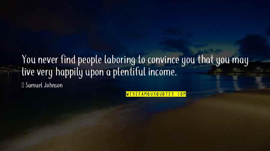 Convince Quotes By Samuel Johnson: You never find people laboring to convince you