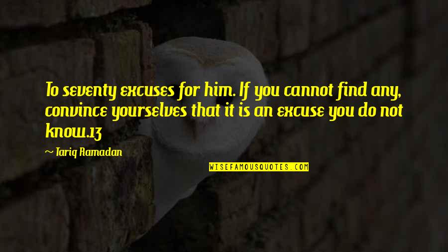 Convince Quotes By Tariq Ramadan: To seventy excuses for him. If you cannot