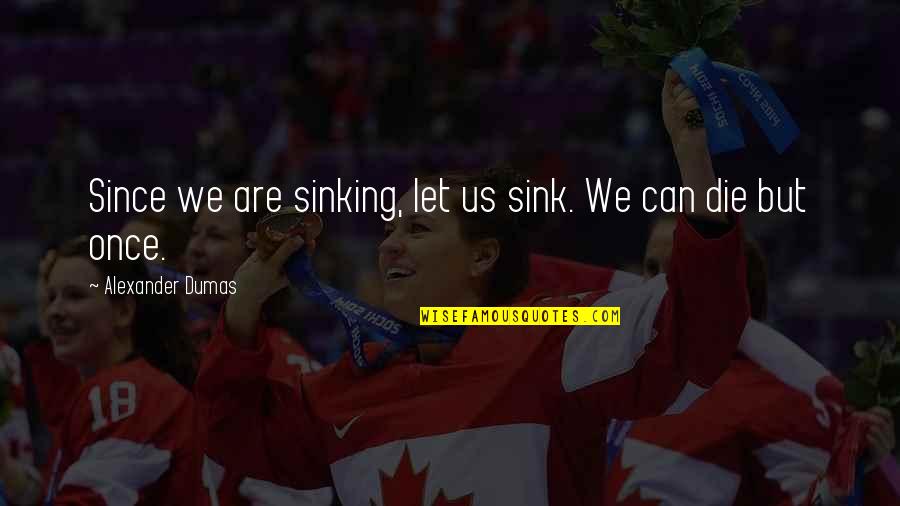 Convince Thesaurus Quotes By Alexander Dumas: Since we are sinking, let us sink. We