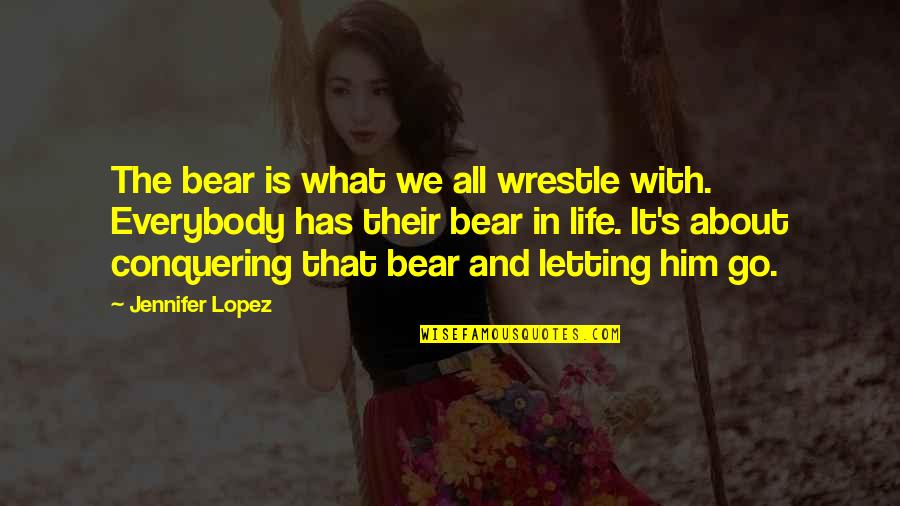 Convince Thesaurus Quotes By Jennifer Lopez: The bear is what we all wrestle with.