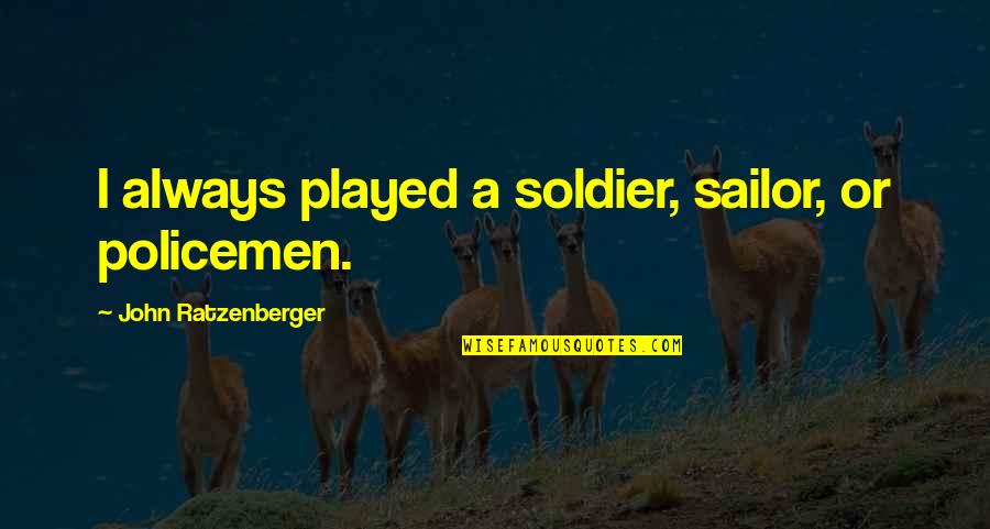 Convincente Diccionario Quotes By John Ratzenberger: I always played a soldier, sailor, or policemen. Convincente Diccionario Quotes By John Ratzenberger: I always played a soldier, sailor, or policemen.