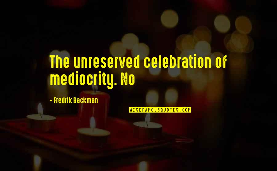 Convincere Conjugation Quotes By Fredrik Backman: The unreserved celebration of mediocrity. No Convincere Conjugation Quotes By Fredrik Backman: The unreserved celebration of mediocrity. No