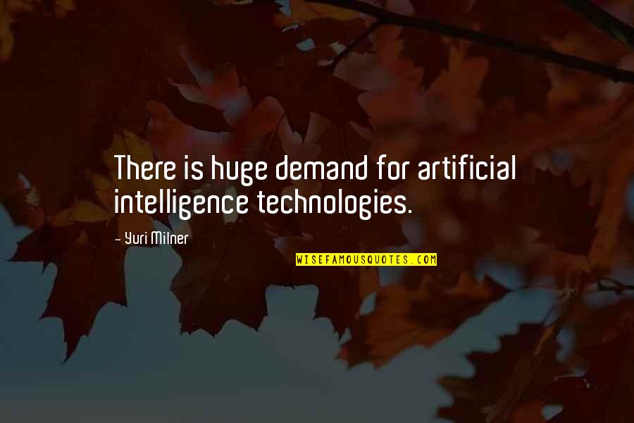 Convincing A Girl To Love You Quotes By Yuri Milner: There is huge demand for artificial intelligence technologies.