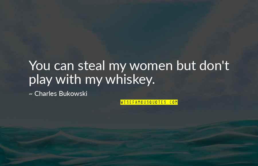 Convincing Others To Change Quotes By Charles Bukowski: You can steal my women but don't play