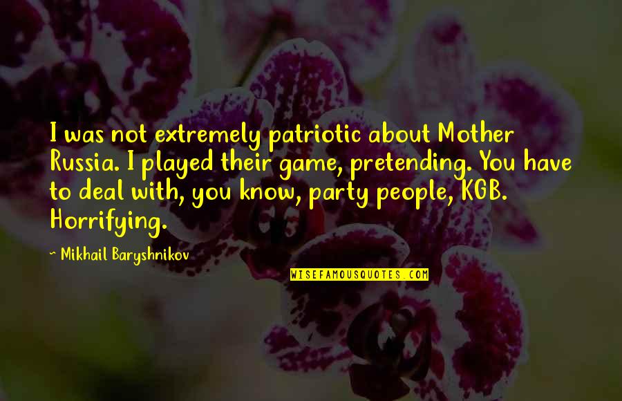 Convincing People Of The Truth Quotes By Mikhail Baryshnikov: I was not extremely patriotic about Mother Russia. Convincing People Of The Truth Quotes By Mikhail Baryshnikov: I was not extremely patriotic about Mother Russia.