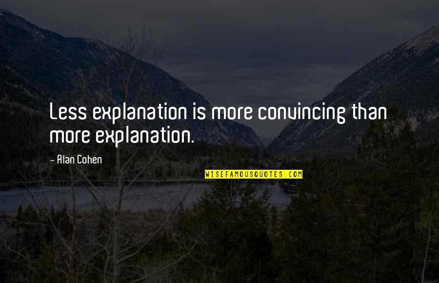 Convincing Quotes By Alan Cohen: Less explanation is more convincing than more explanation.