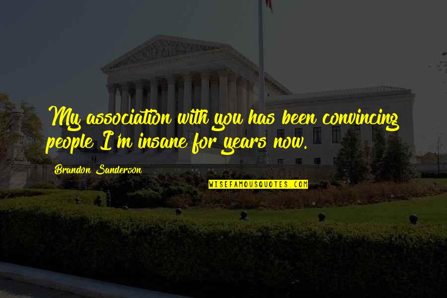 Convincing Quotes By Brandon Sanderson: My association with you has been convincing people Convincing Quotes By Brandon Sanderson: My association with you has been convincing people