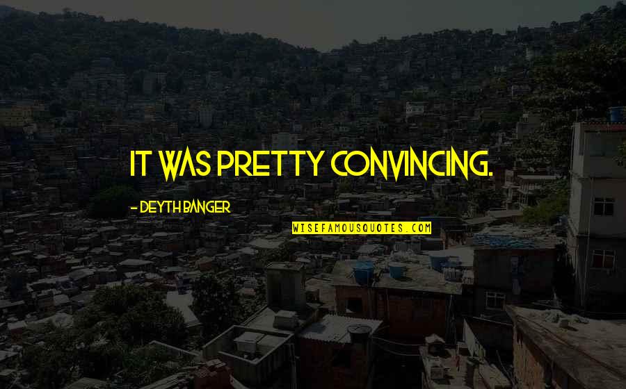 Convincing Quotes By Deyth Banger: IT was pretty convincing. Convincing Quotes By Deyth Banger: IT was pretty convincing.