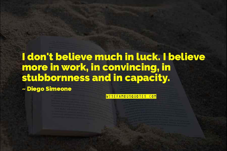 Convincing Quotes By Diego Simeone: I don't believe much in luck. I believe