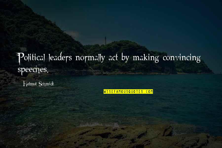Convincing Quotes By Helmut Schmidt: Political leaders normally act by making convincing speeches. Convincing Quotes By Helmut Schmidt: Political leaders normally act by making convincing speeches.