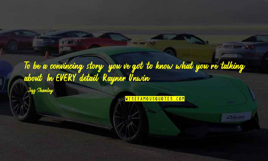 Convincing Quotes By Jeff Shanley: To be a convincing story, you've got to Convincing Quotes By Jeff Shanley: To be a convincing story, you've got to