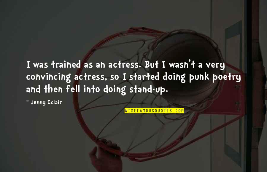 Convincing Quotes By Jenny Eclair: I was trained as an actress. But I