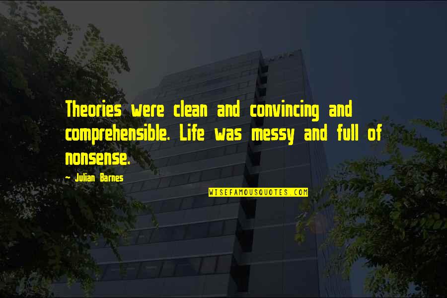 Convincing Quotes By Julian Barnes: Theories were clean and convincing and comprehensible. Life