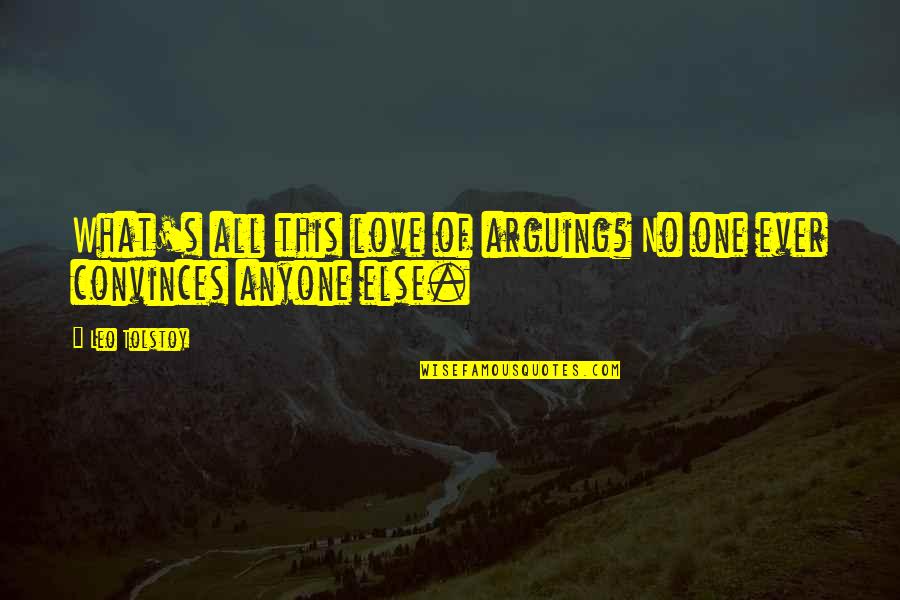 Convincing Quotes By Leo Tolstoy: What's all this love of arguing? No one