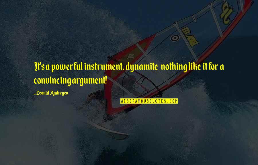 Convincing Quotes By Leonid Andreyev: It's a powerful instrument, dynamite nothing like it