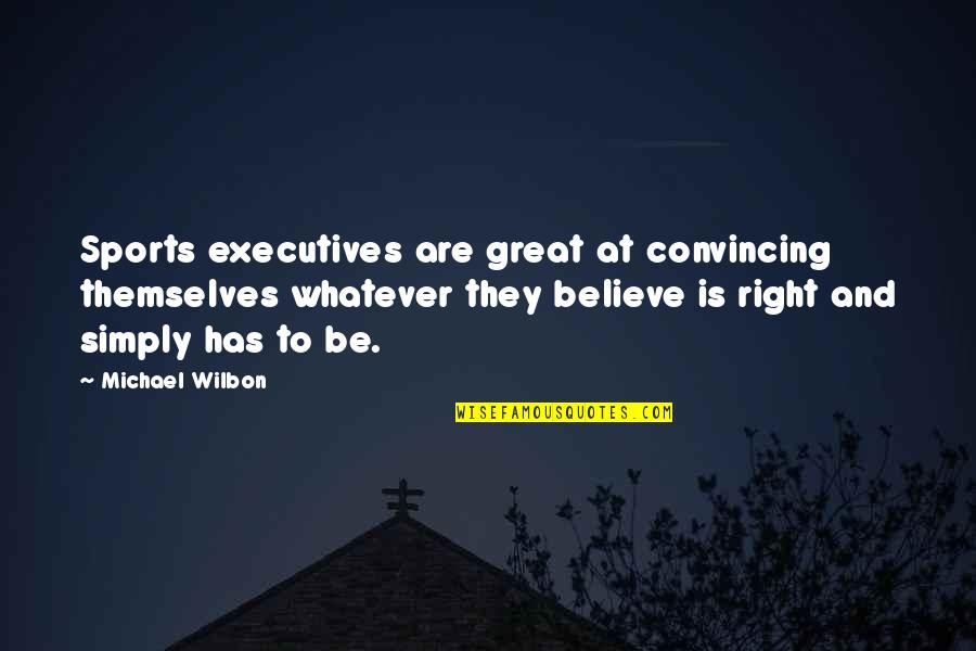 Convincing Quotes By Michael Wilbon: Sports executives are great at convincing themselves whatever Convincing Quotes By Michael Wilbon: Sports executives are great at convincing themselves whatever