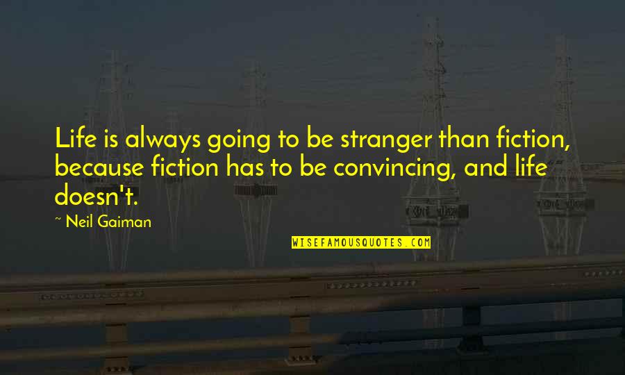 Convincing Quotes By Neil Gaiman: Life is always going to be stranger than