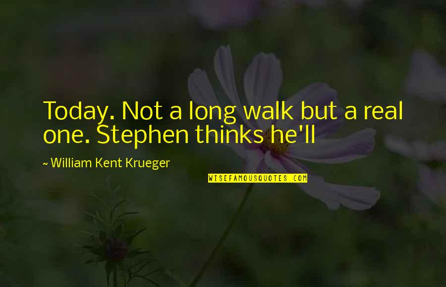 Convincingness Quotes By William Kent Krueger: Today. Not a long walk but a real