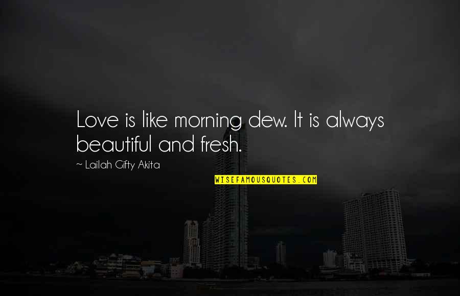 Convinctions Quotes By Lailah Gifty Akita: Love is like morning dew. It is always