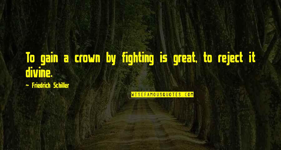Convingerea Sinonime Quotes By Friedrich Schiller: To gain a crown by fighting is great,