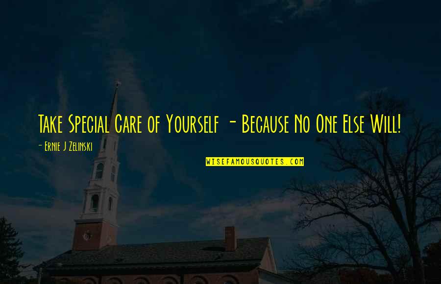 Convinved Quotes By Ernie J Zelinski: Take Special Care of Yourself - Because No