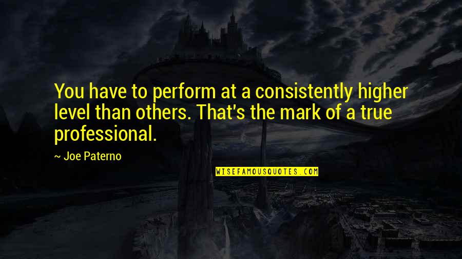 Conviser Mini Quotes By Joe Paterno: You have to perform at a consistently higher