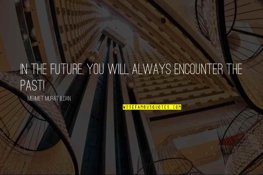 Conviser Mini Quotes By Mehmet Murat Ildan: In the future, you will always encounter the