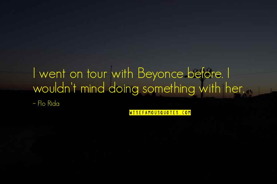 Conviser Real Estate Quotes By Flo Rida: I went on tour with Beyonce before. I