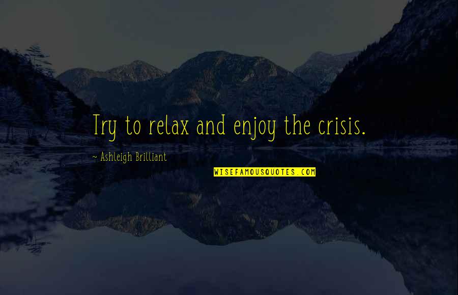Convite Online Quotes By Ashleigh Brilliant: Try to relax and enjoy the crisis.