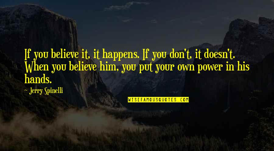 Conviva Corpus Quotes By Jerry Spinelli: If you believe it, it happens. If you Conviva Corpus Quotes By Jerry Spinelli: If you believe it, it happens. If you