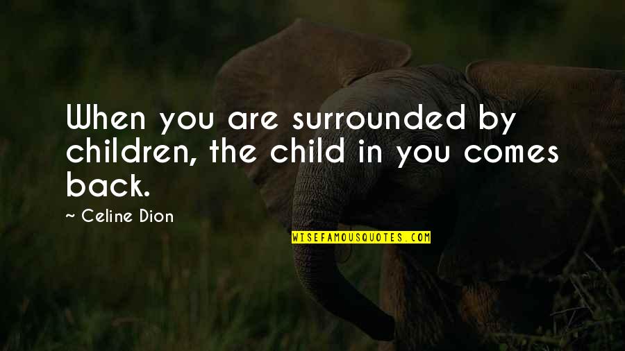 Convivencias Con Quotes By Celine Dion: When you are surrounded by children, the child