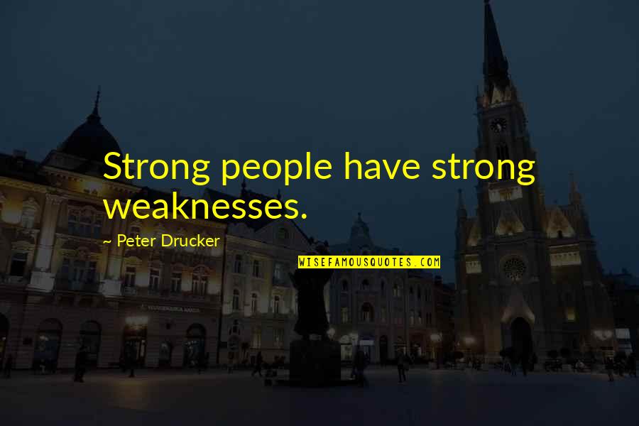 Convivencias Con Quotes By Peter Drucker: Strong people have strong weaknesses.