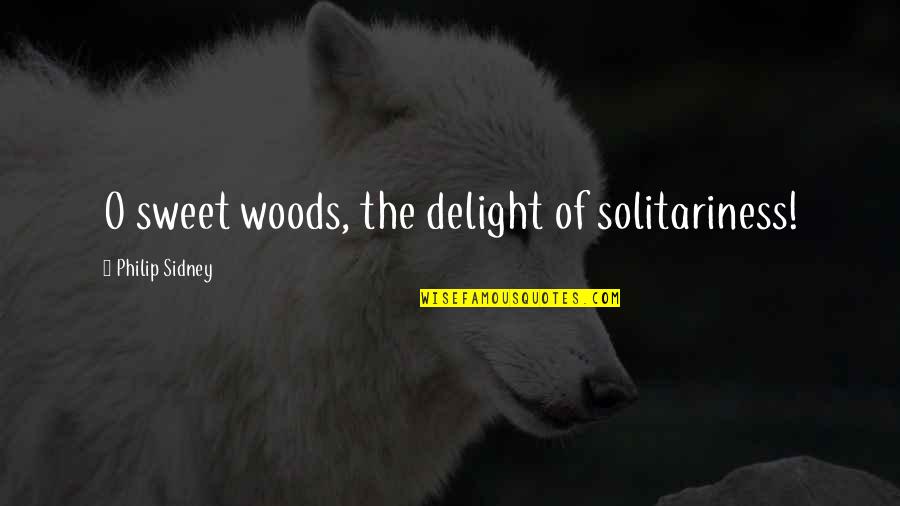 Convivenza In Inglese Quotes By Philip Sidney: O sweet woods, the delight of solitariness!