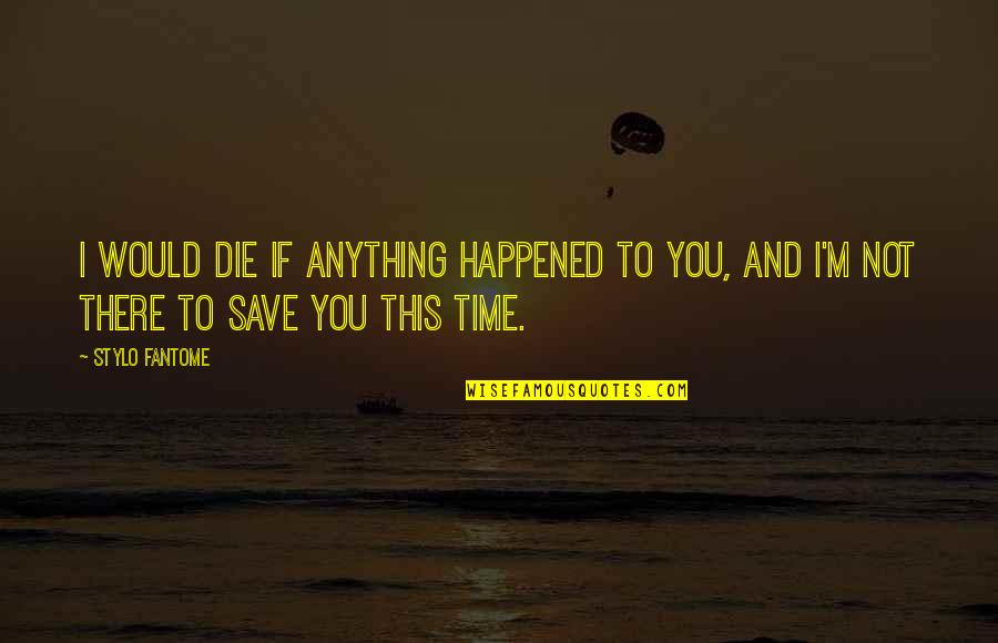 Convivenza In Inglese Quotes By Stylo Fantome: I would die if anything happened to you,
