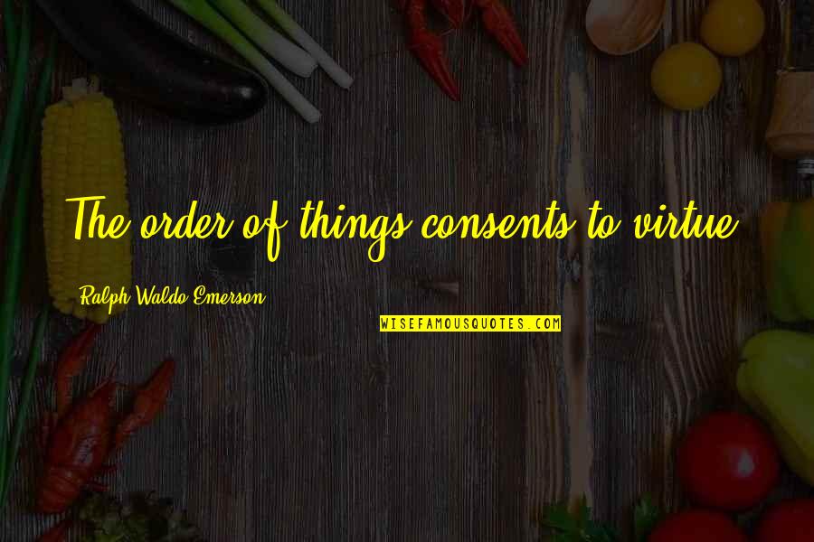 Convivenza More Uxorio Quotes By Ralph Waldo Emerson: The order of things consents to virtue. Convivenza More Uxorio Quotes By Ralph Waldo Emerson: The order of things consents to virtue.