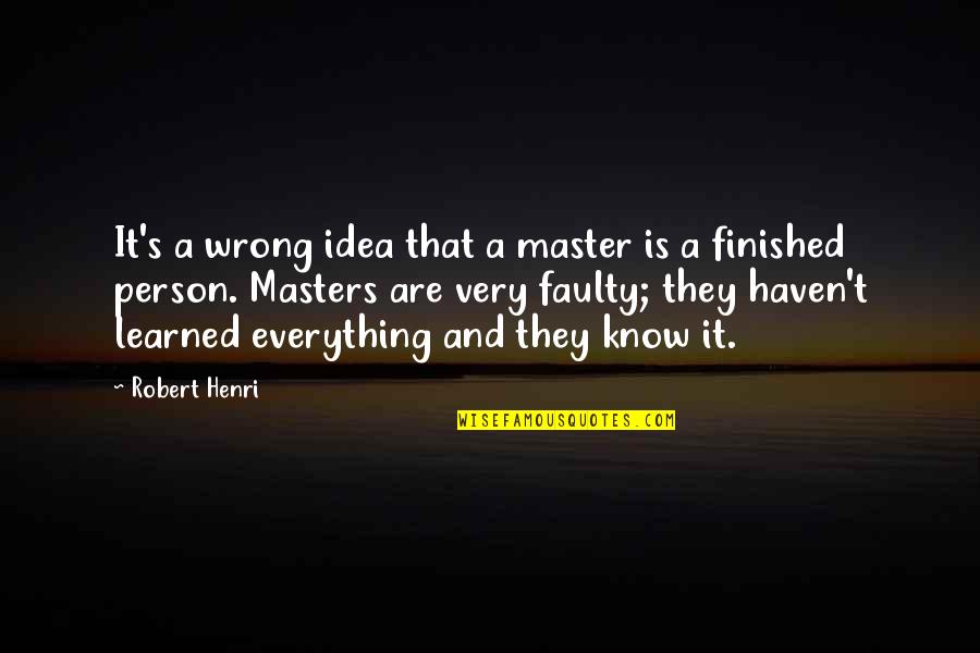 Convivenza More Uxorio Quotes By Robert Henri: It's a wrong idea that a master is Convivenza More Uxorio Quotes By Robert Henri: It's a wrong idea that a master is