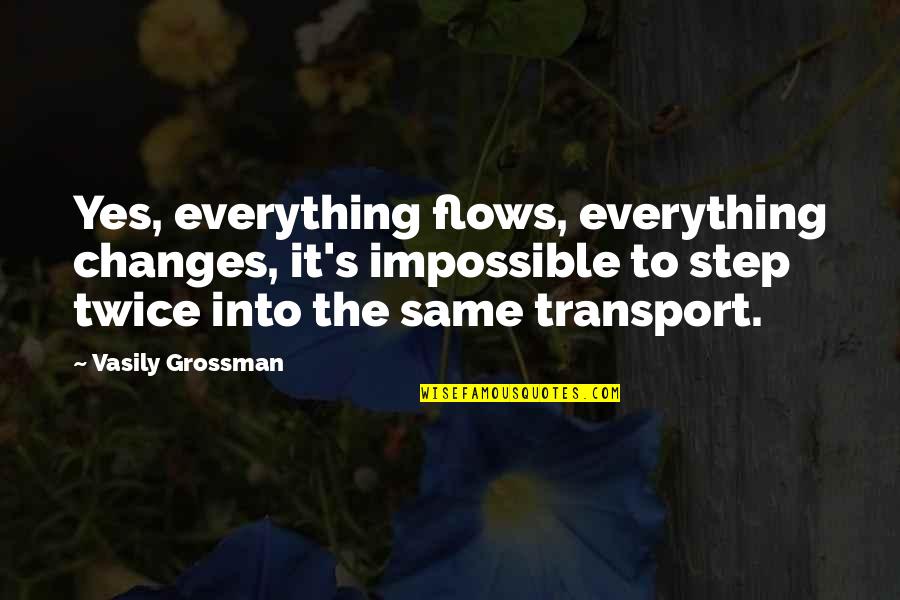 Convivenza More Uxorio Quotes By Vasily Grossman: Yes, everything flows, everything changes, it's impossible to Convivenza More Uxorio Quotes By Vasily Grossman: Yes, everything flows, everything changes, it's impossible to