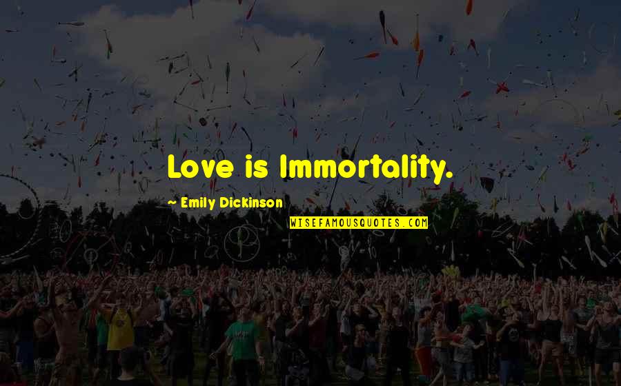 Convivial Dc Quotes By Emily Dickinson: Love is Immortality.