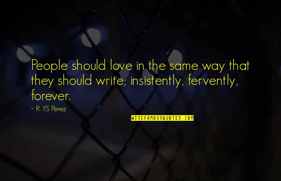 Convivial Quotes By R. YS Perez: People should love in the same way that